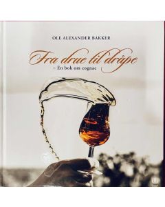 Fra drue til dråpe, en bok om cognac - Ole Alexander Bakker