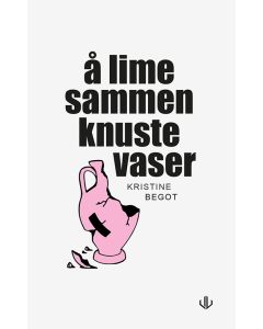 Å lime sammen knuste vaser - Kristine Begot