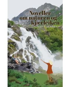Noveller om naturen og kjærleik - Marit Olaisen